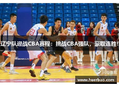 辽宁队迎战CBA赛程：挑战CBA强队，豪取连胜！