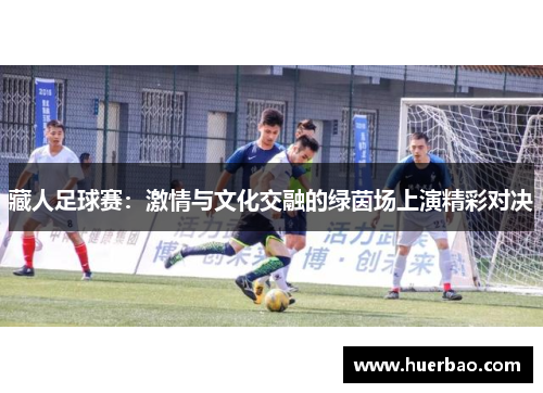 藏人足球赛：激情与文化交融的绿茵场上演精彩对决
