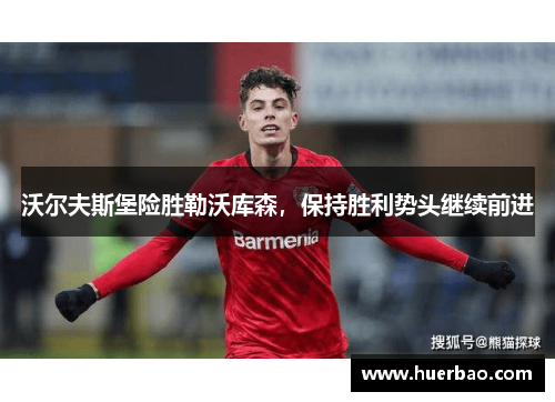 沃尔夫斯堡险胜勒沃库森，保持胜利势头继续前进