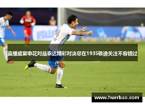 直播盛宴申花对战泰达精彩对决尽在1935敬请关注不容错过